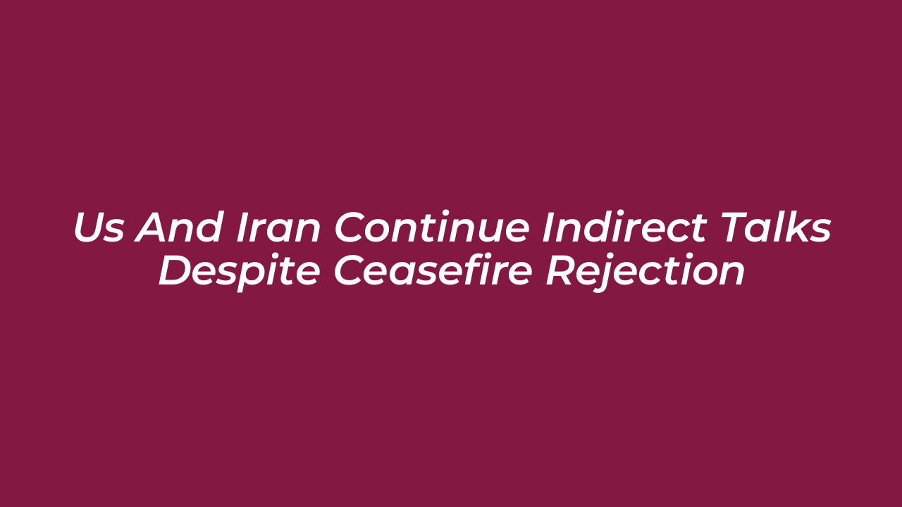 us and iran continue indirect talks despite ceasefire rejection R1Ej