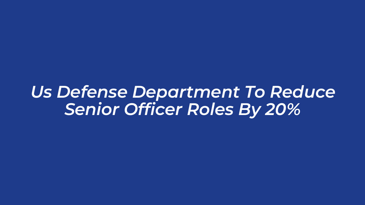 us defense department to reduce senior officer roles by 20 wd2Z