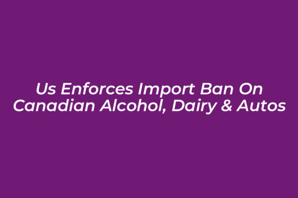 us enforces import ban on canadian alcohol dairy autos OKX0