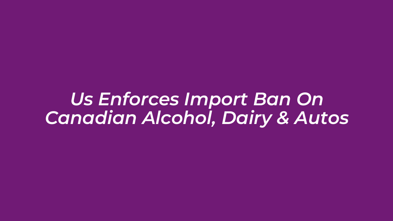 us enforces import ban on canadian alcohol dairy autos OKX0
