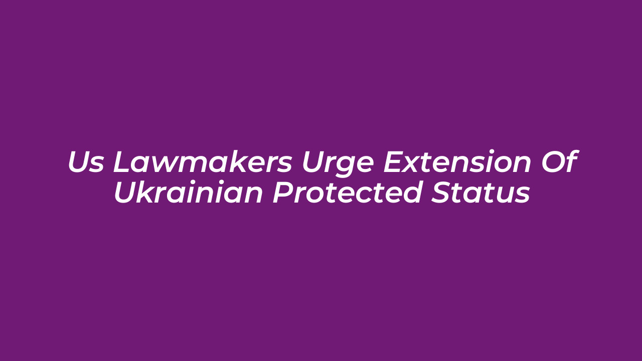 us lawmakers urge extension of ukrainian protected status HjIq