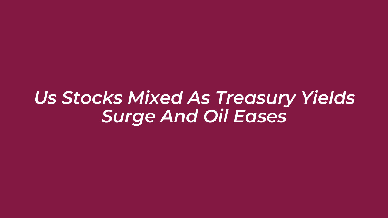 us stocks mixed as treasury yields surge and oil eases iRXQ