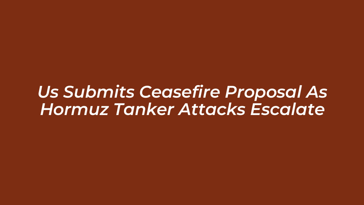 us submits ceasefire proposal as hormuz tanker attacks escalate QVlK