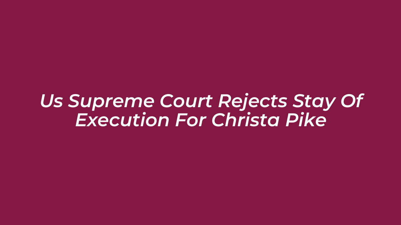 us supreme court rejects stay of execution for christa pike Fr2K