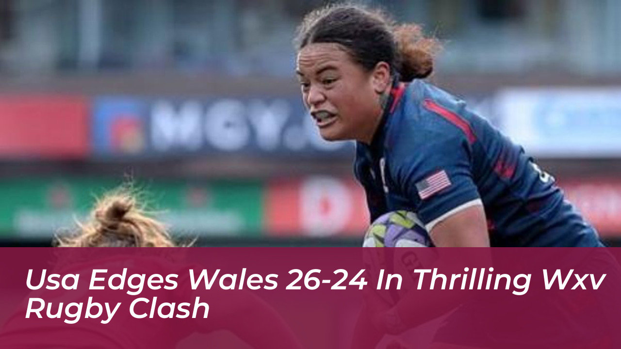 usa edges wales 26 24 in thrilling wxv rugby clash PQiH