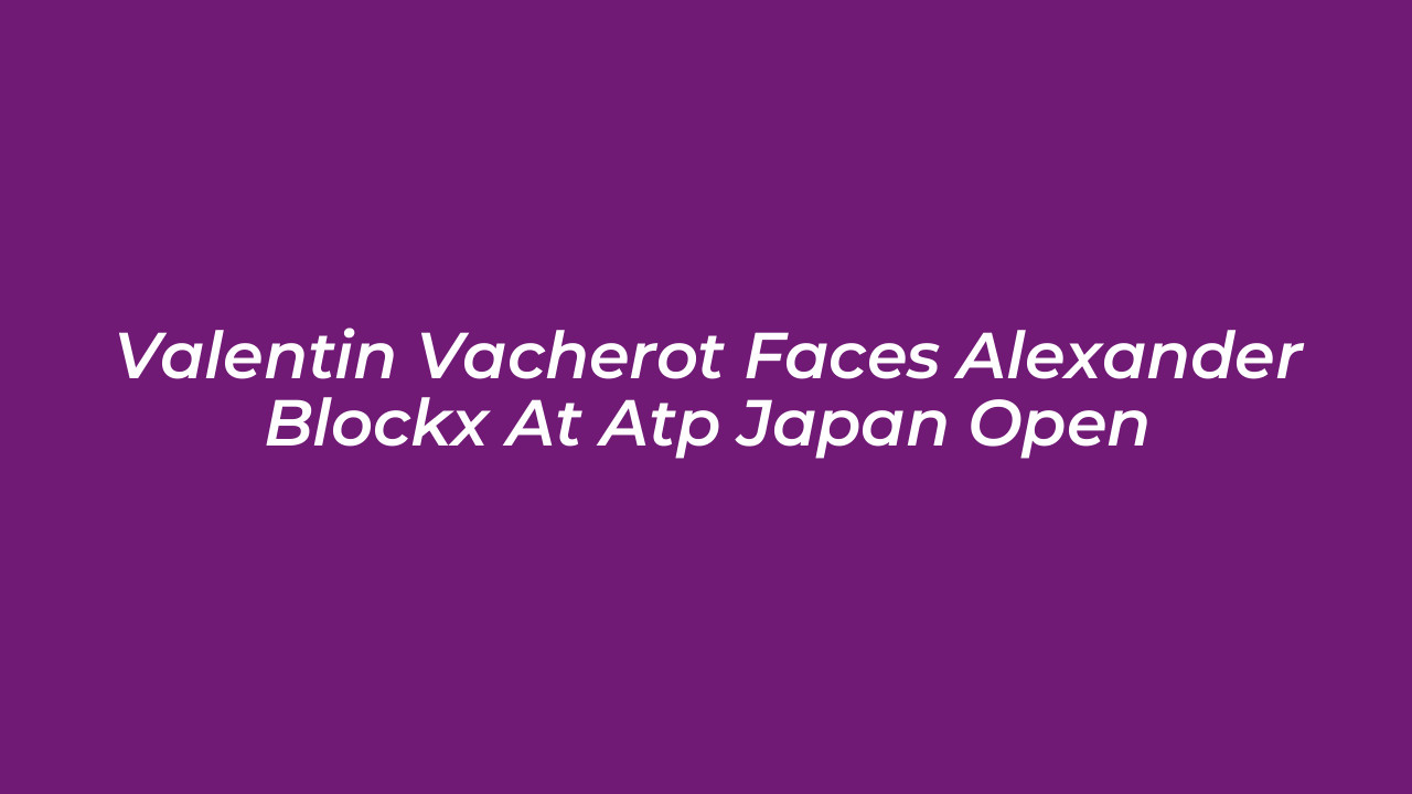 valentin vacherot faces alexander blockx at atp japan open Ug8V