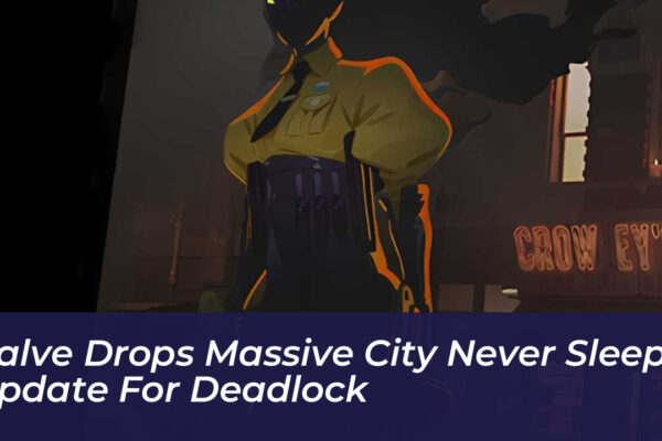 valve drops massive city never sleeps update for deadlock dtre