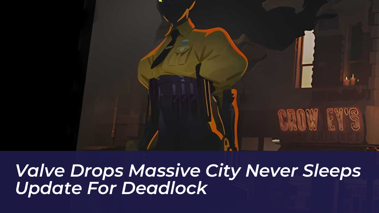 valve drops massive city never sleeps update for deadlock dtre