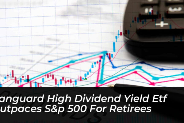 vanguard high dividend yield etf outpaces sp 500 for retirees eSTF