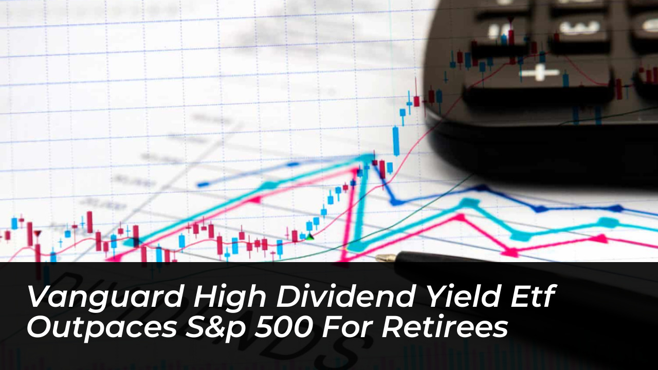 vanguard high dividend yield etf outpaces sp 500 for retirees eSTF
