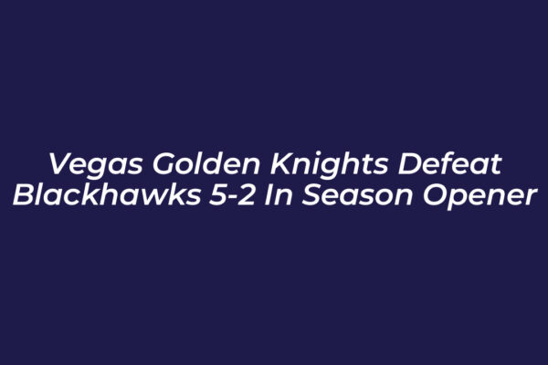 vegas golden knights defeat blackhawks 5 2 in season opener S1xR