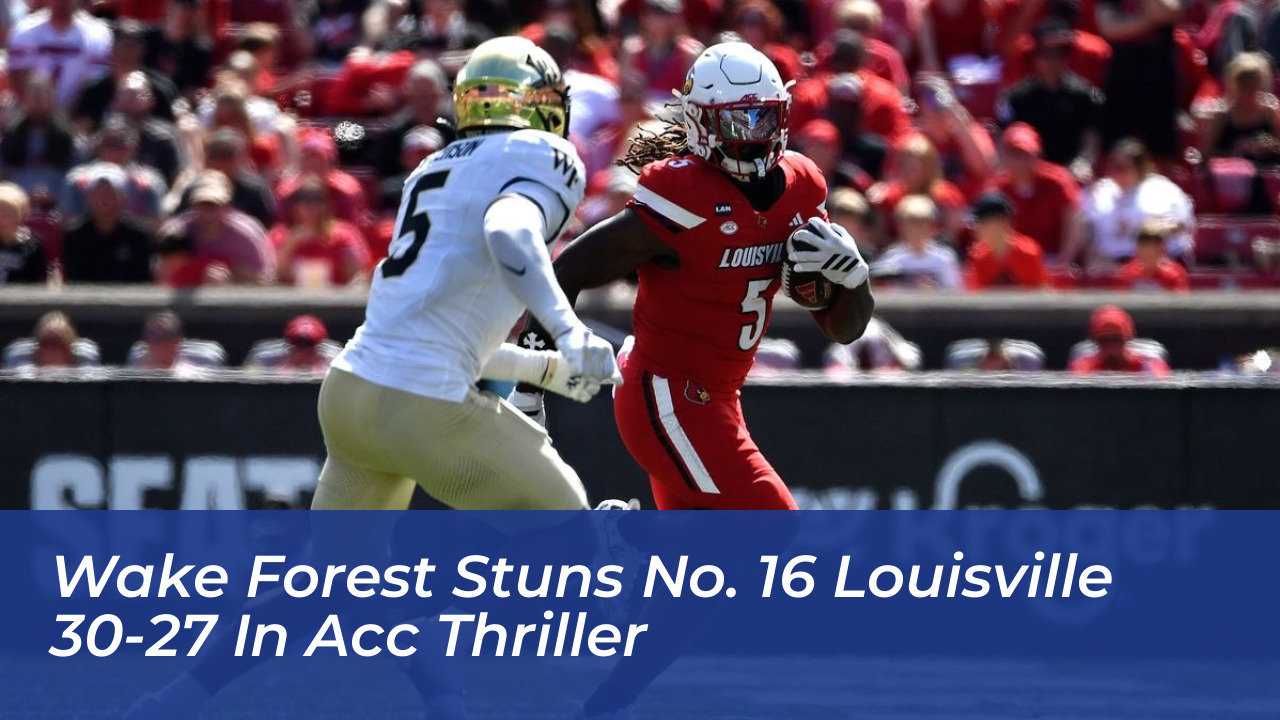 wake forest stuns no 16 louisville 30 27 in acc thriller RkQI