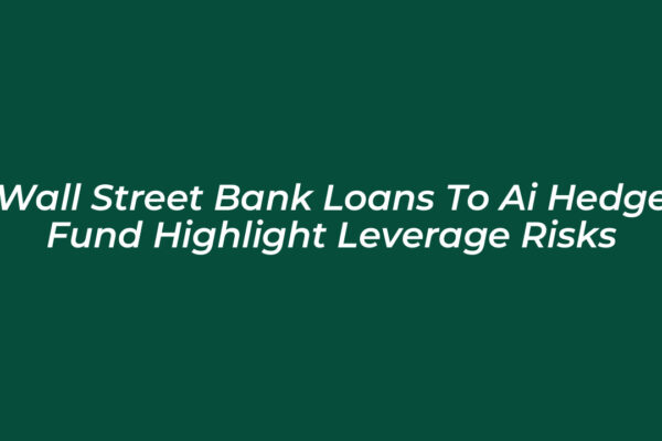 wall street bank loans to ai hedge fund highlight leverage risks tQn7