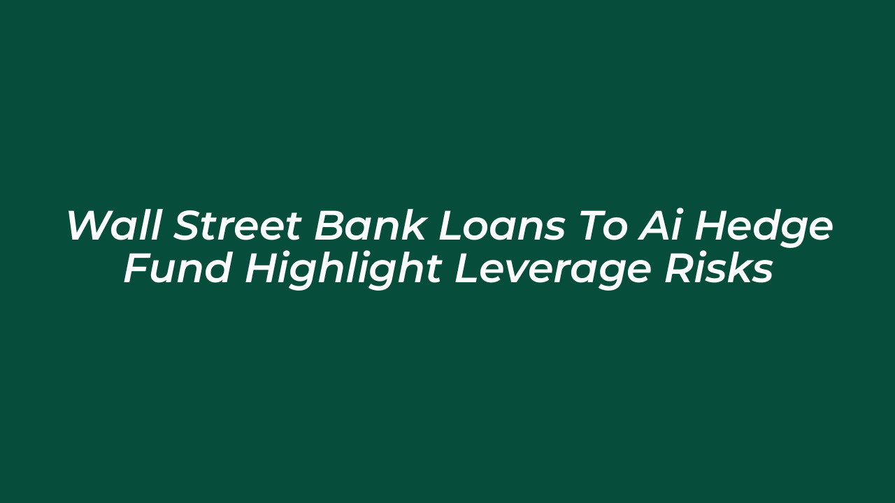 wall street bank loans to ai hedge fund highlight leverage risks tQn7