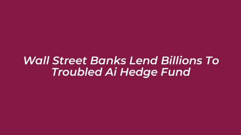 Wall Street Banks Lend Billions to Troubled AI Hedge Fund