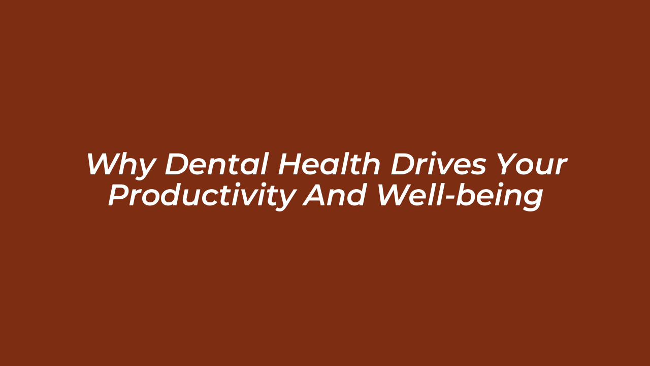 why dental health drives your productivity and well being nAZg