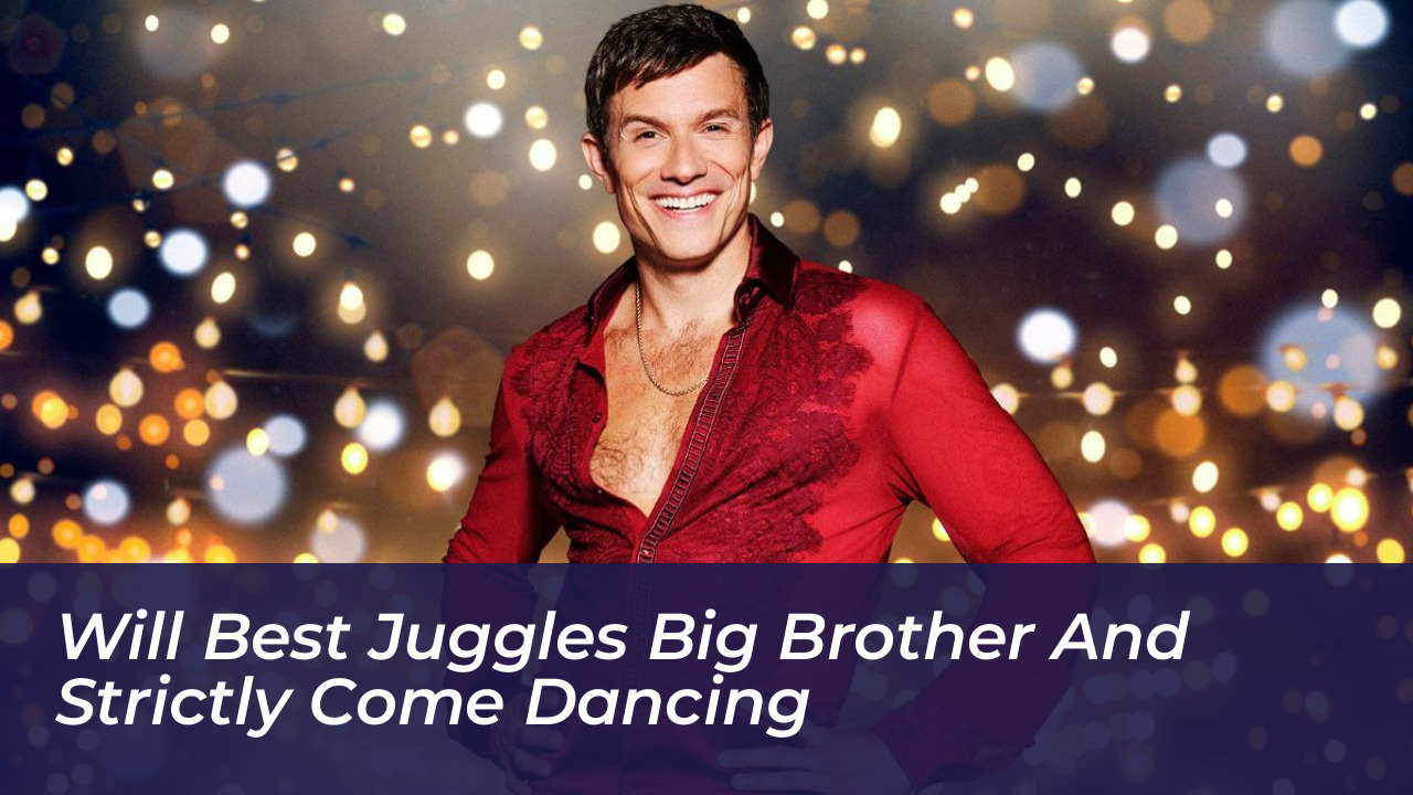 will best juggles big brother and strictly come dancing