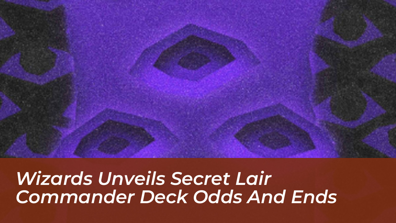 wizards unveils secret lair commander deck odds and ends vfdv