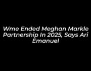 wme ended meghan markle partnership in 2025 says ari emanuel hUcV