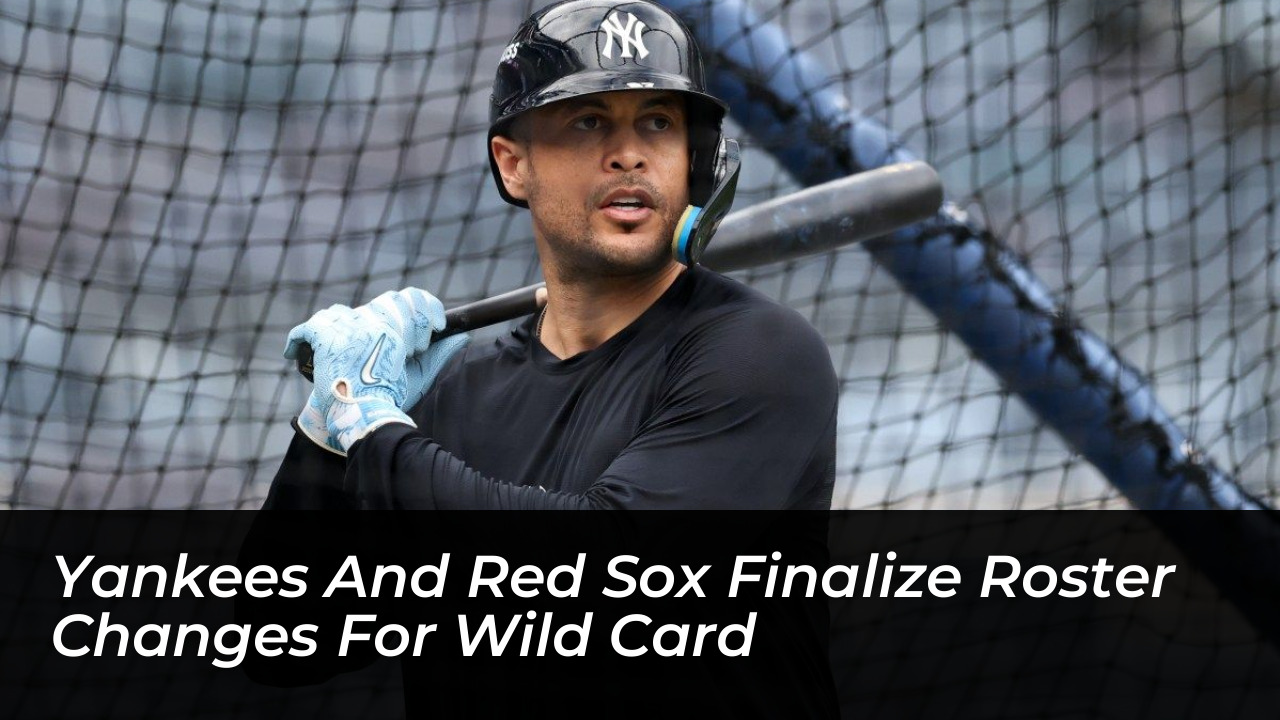 yankees and red sox finalize roster changes for wild card hNzE
