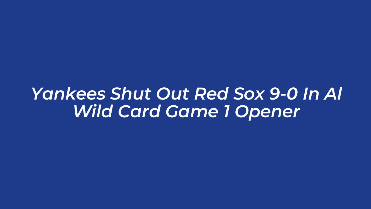 yankees shut out red sox 9 0 in al wild card game 1 opener Shoe