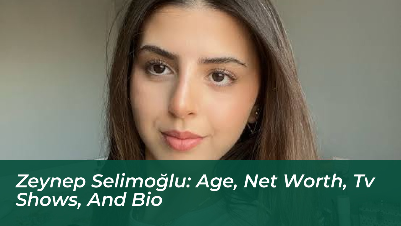 zeynep selimoglu age net worth tv shows and bio J600