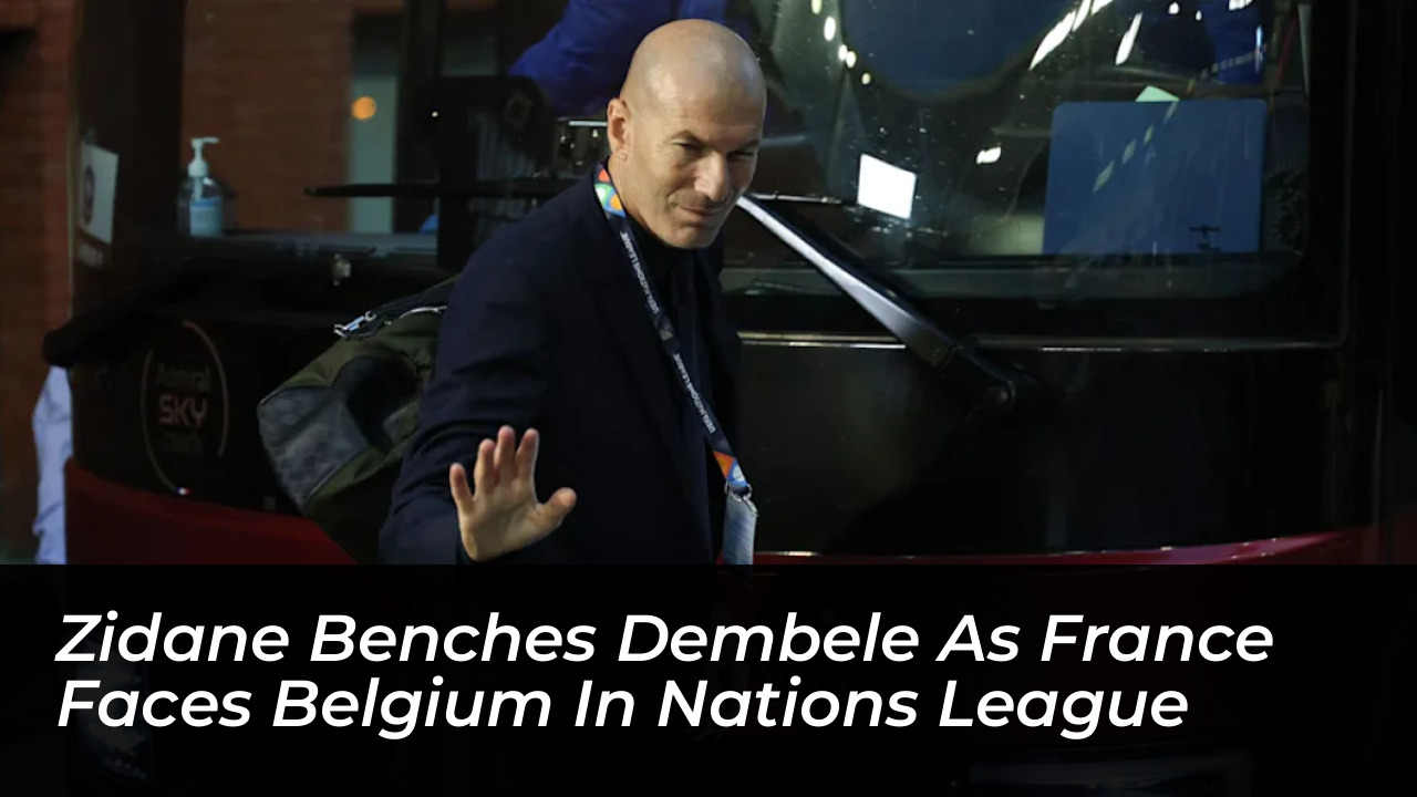 zidane benches dembele as france faces belgium in nations league QHHp