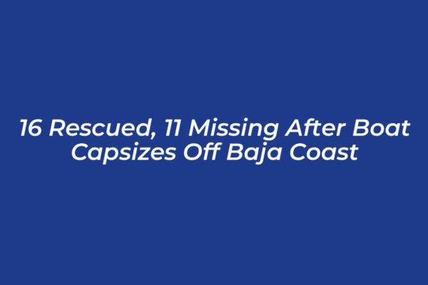 16 rescued 11 missing after boat capsizes off baja coast lJ07