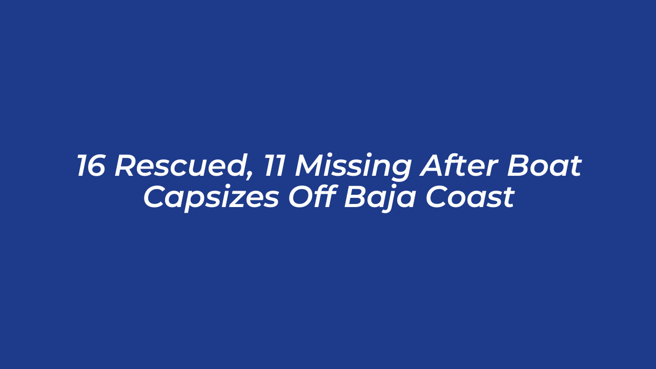 16 rescued 11 missing after boat capsizes off baja coast lJ07