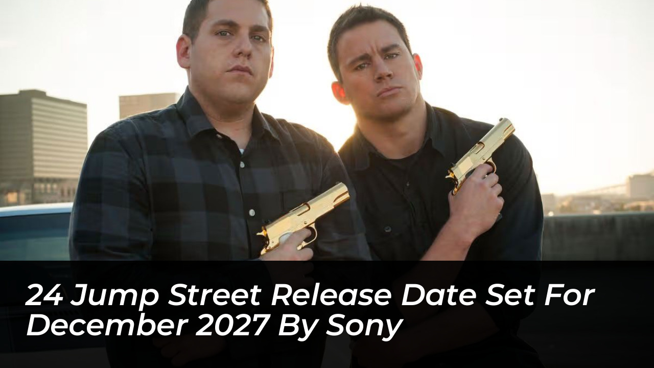 24 jump street release date set for december 2027 by sony PqFI