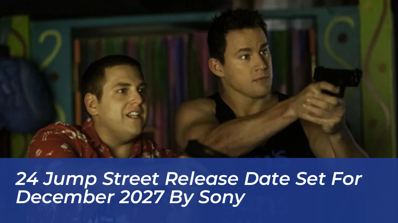 24 jump street release date set for december 2027 by sony hEeG