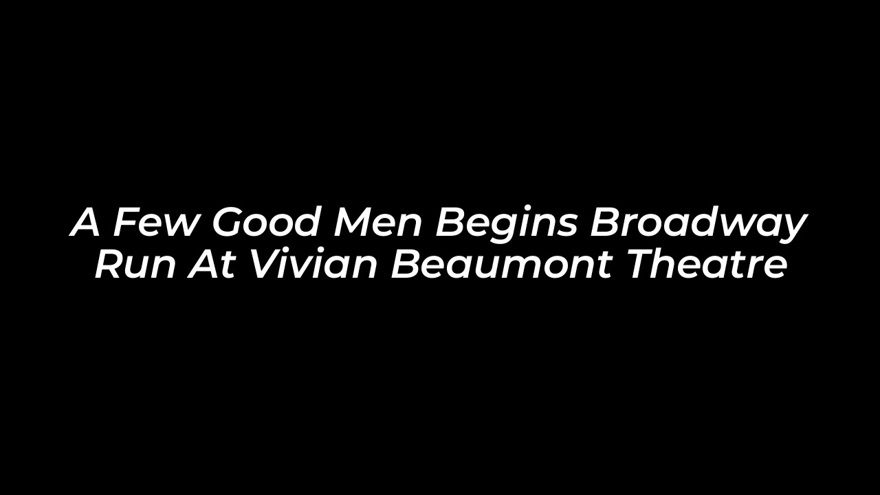 a few good men begins broadway run at vivian beaumont theatre 1uZw