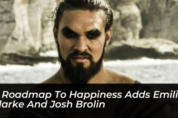 a roadmap to happiness adds emilia clarke and josh brolin 4w6y