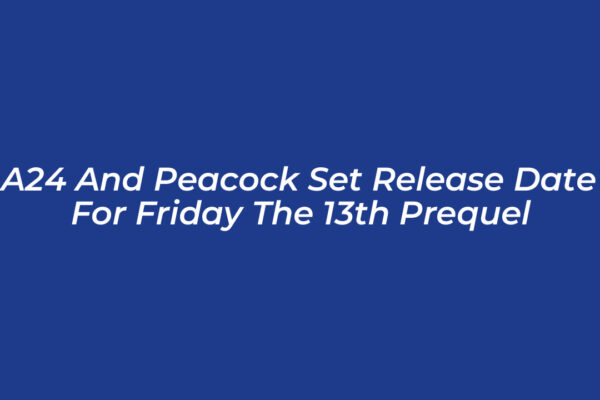 a24 and peacock set release date for friday the 13th prequel o1rP