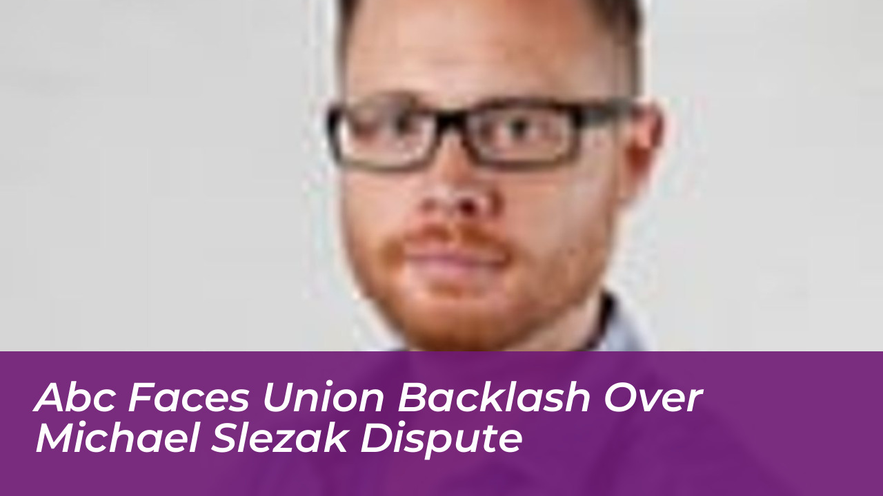 abc faces union backlash over michael slezak dispute fjJm