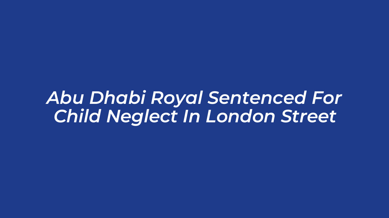 abu dhabi royal sentenced for child neglect in london street 76VC