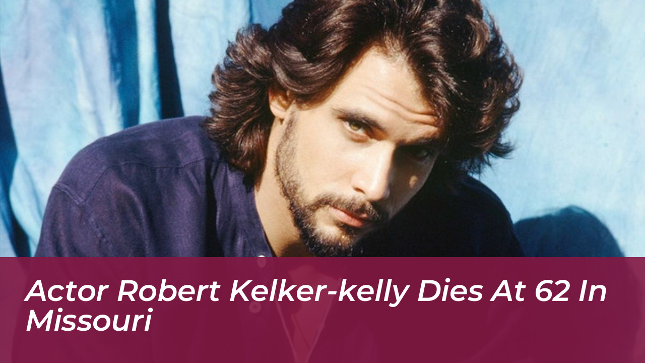 actor robert kelker kelly dies at 62 in missouri