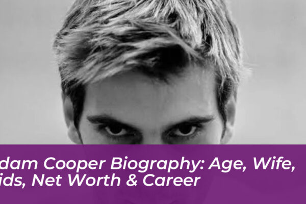 adam cooper biography age wife kids net worth career zlBU