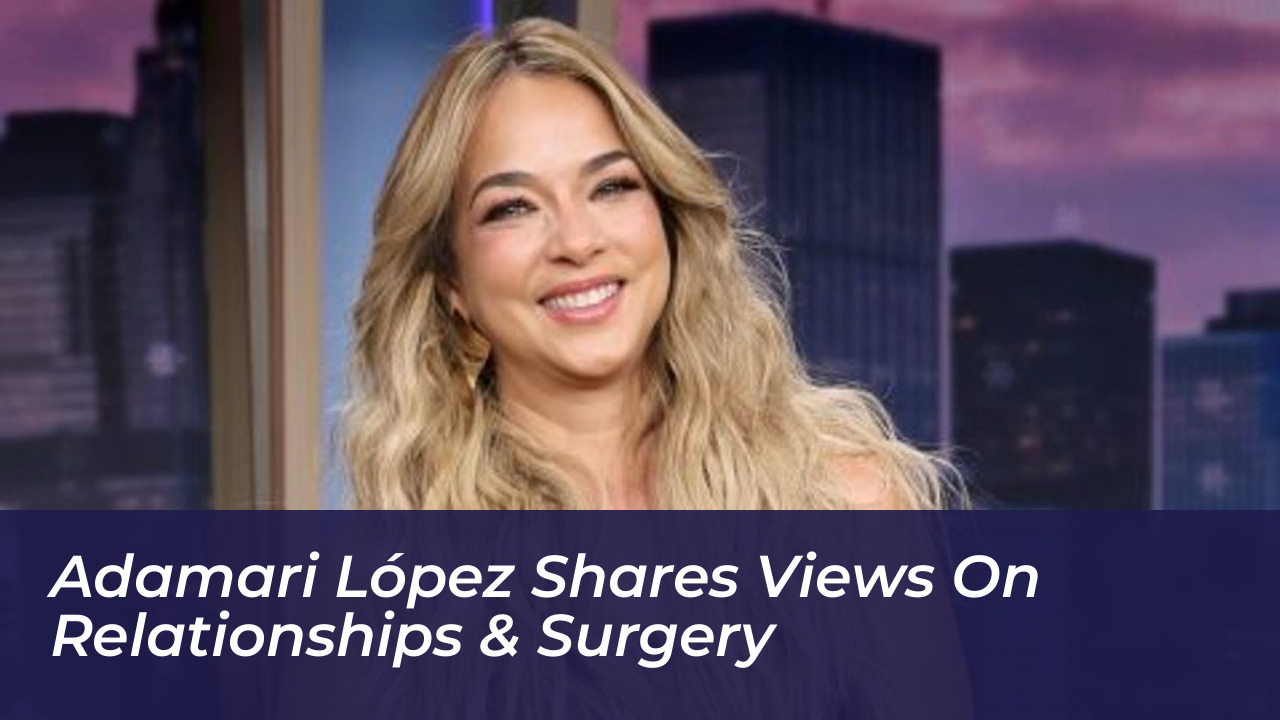adamari lopez shares views on relationships surgery WFFY