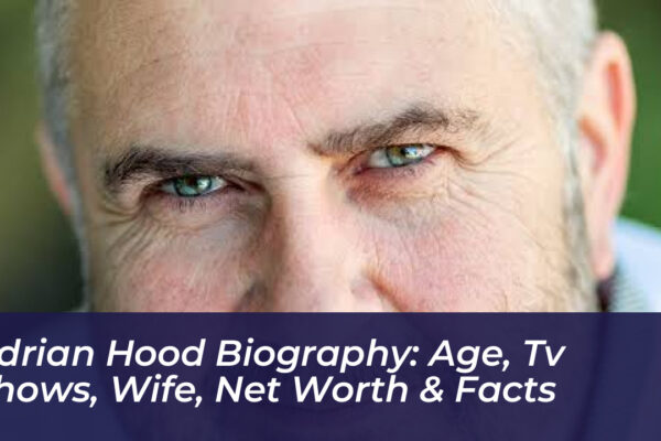 adrian hood biography age tv shows wife net worth facts PO7T