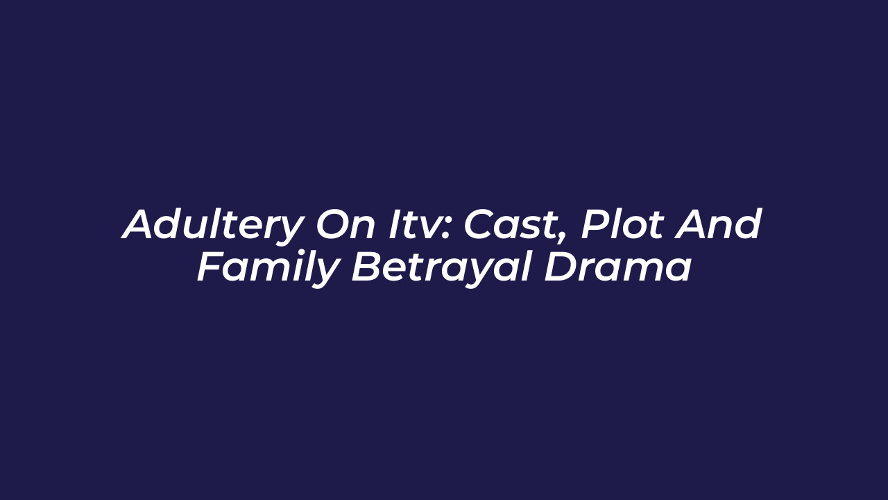 adultery on itv cast plot and family betrayal drama AeiR