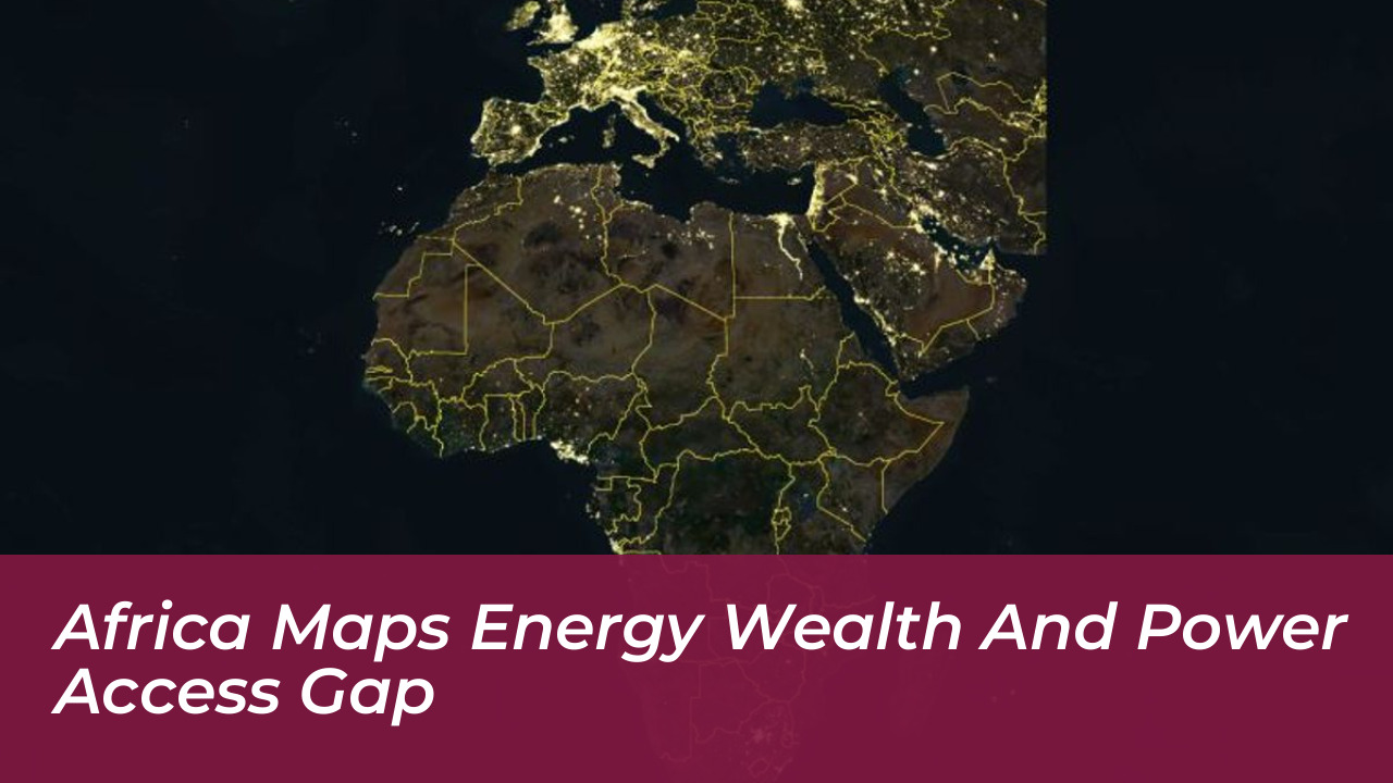 africa maps energy wealth and power access gap uCgo
