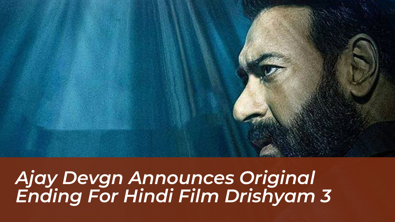 ajay devgn announces original ending for hindi film drishyam 3 Vvyo