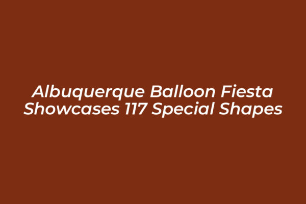 albuquerque balloon fiesta showcases 117 special shapes 3ePS