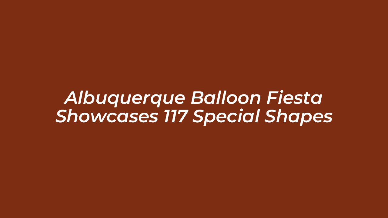 albuquerque balloon fiesta showcases 117 special shapes 3ePS