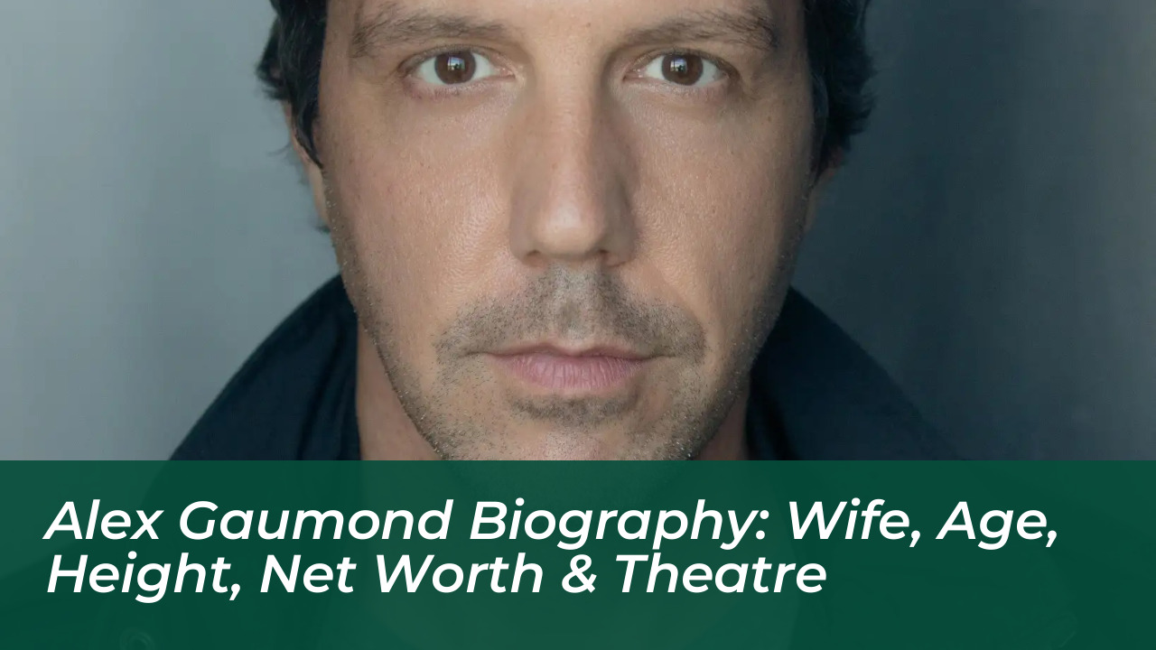 alex gaumond biography wife age height net worth theatre GV2Q