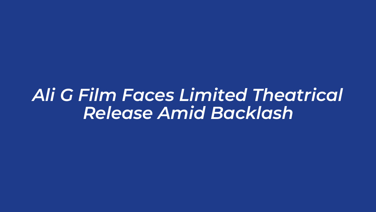 ali g film faces limited theatrical release amid backlash teqW