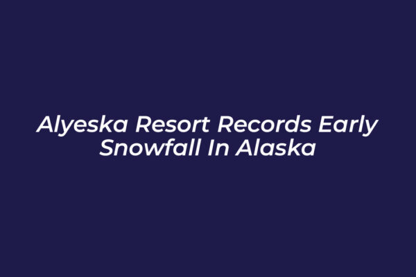 alyeska resort records early snowfall in alaska mD4m