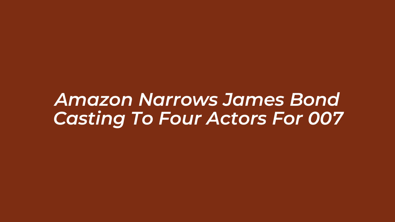 amazon narrows james bond casting to four actors for 007 nAEr