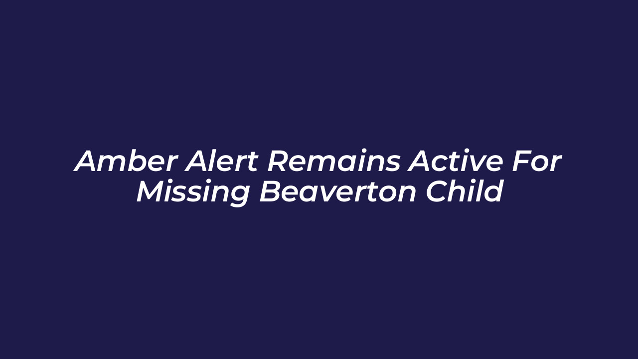 amber alert remains active for missing beaverton child luEq